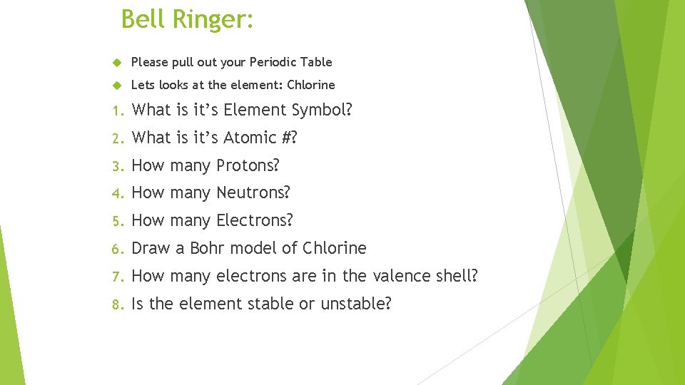 Bell Ringer: Please pull out your Periodic Table Lets looks at the element: Chlorine