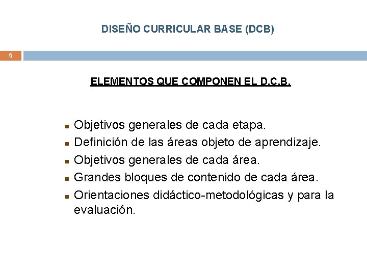 DISEÑO CURRICULAR BASE (DCB) 5 ELEMENTOS QUE COMPONEN EL D. C. B. n n