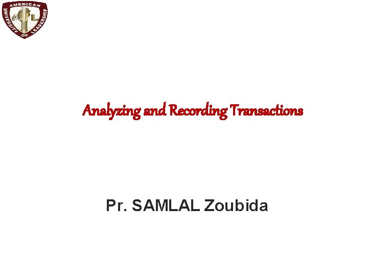 Analyzing and Recording Transactions Pr. SAMLAL Zoubida 