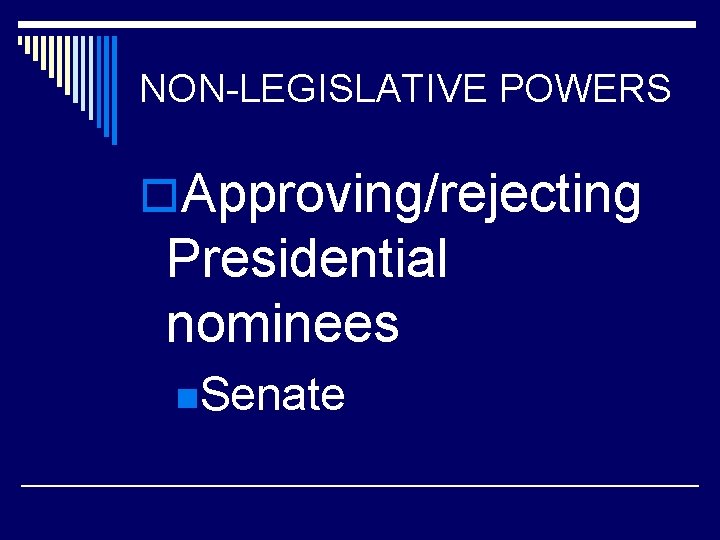 NON-LEGISLATIVE POWERS o. Approving/rejecting Presidential nominees n. Senate 