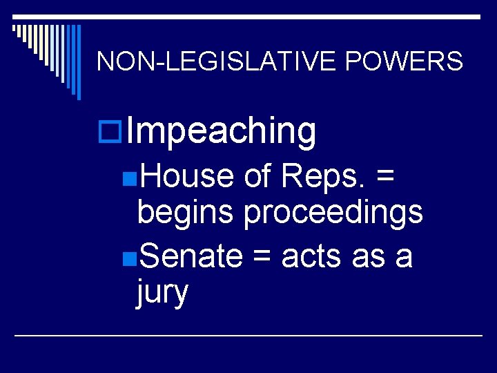 NON-LEGISLATIVE POWERS o. Impeaching n. House of Reps. = begins proceedings n. Senate =
