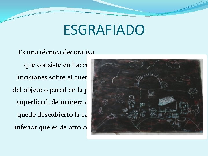 ESGRAFIADO Es una técnica decorativa que consiste en hacer incisiones sobre el cuerpo del