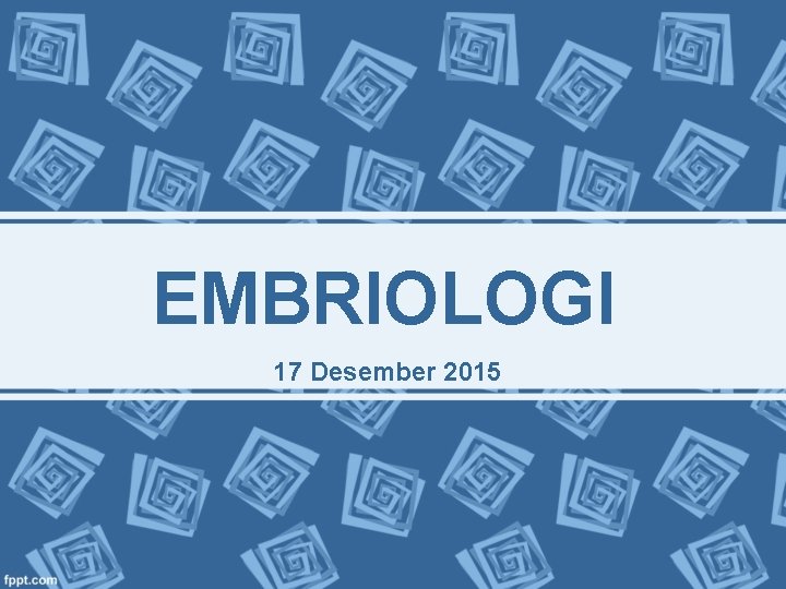 EMBRIOLOGI 17 Desember 2015 