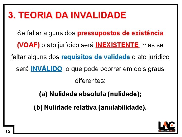 13 3. TEORIA DA INVALIDADE Se faltar alguns dos pressupostos de existência (VOAF) o