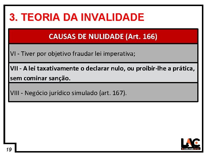 19 3. TEORIA DA INVALIDADE CAUSAS DE NULIDADE (Art. 166) VI - Tiver por