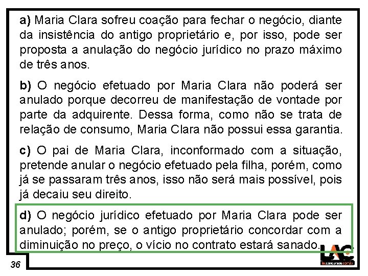 36 a) Maria Clara sofreu coação para fechar o negócio, diante da insistência do