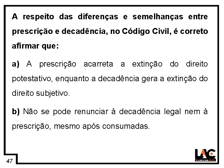 47 A respeito das diferenças e semelhanças entre prescrição e decadência, no Código Civil,