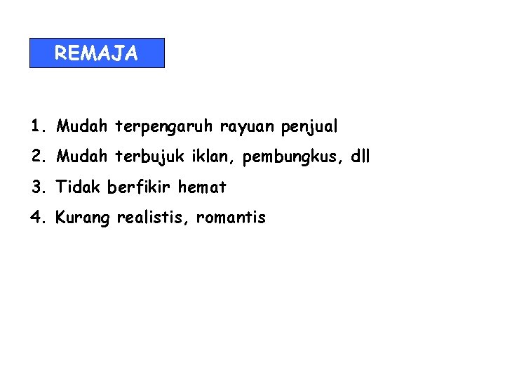 REMAJA 1. Mudah terpengaruh rayuan penjual 2. Mudah terbujuk iklan, pembungkus, dll 3. Tidak REMAJA 1. Mudah terpengaruh rayuan penjual 2. Mudah terbujuk iklan, pembungkus, dll 3. Tidak