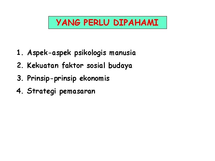 YANG PERLU DIPAHAMI 1. Aspek-aspek psikologis manusia 2. Kekuatan faktor sosial budaya 3. Prinsip-prinsip YANG PERLU DIPAHAMI 1. Aspek-aspek psikologis manusia 2. Kekuatan faktor sosial budaya 3. Prinsip-prinsip
