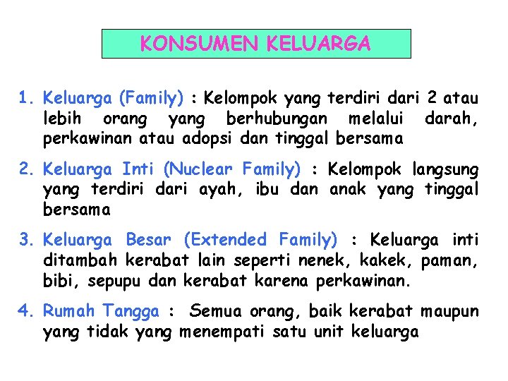 KONSUMEN KELUARGA 1. Keluarga (Family) : Kelompok yang terdiri dari 2 atau lebih orang KONSUMEN KELUARGA 1. Keluarga (Family) : Kelompok yang terdiri dari 2 atau lebih orang