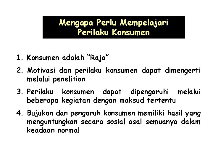 Mengapa Perlu Mempelajari Perilaku Konsumen 1. Konsumen adalah “Raja” 2. Motivasi dan perilaku konsumen Mengapa Perlu Mempelajari Perilaku Konsumen 1. Konsumen adalah “Raja” 2. Motivasi dan perilaku konsumen