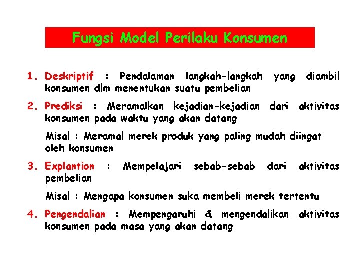 Fungsi Model Perilaku Konsumen 1. Deskriptif : Pendalaman langkah-langkah konsumen dlm menentukan suatu pembelian Fungsi Model Perilaku Konsumen 1. Deskriptif : Pendalaman langkah-langkah konsumen dlm menentukan suatu pembelian