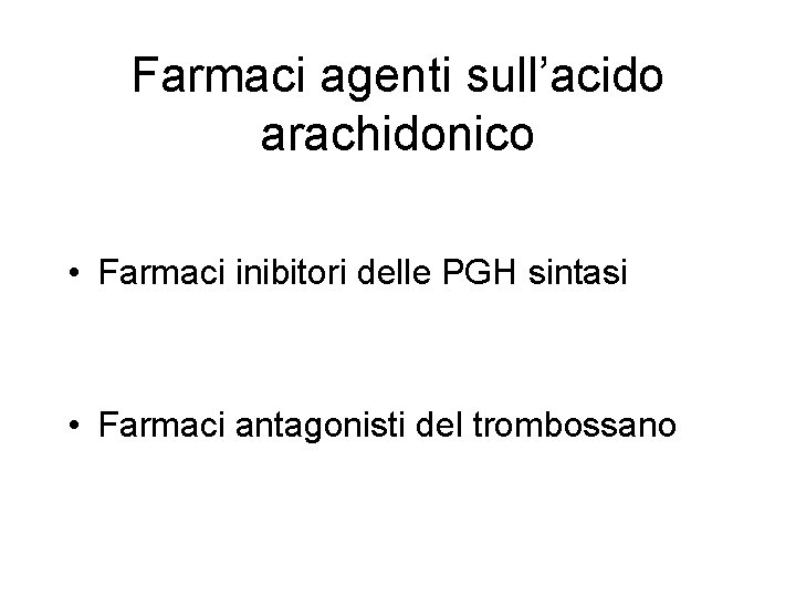 Farmaci agenti sull’acido arachidonico • Farmaci inibitori delle PGH sintasi • Farmaci antagonisti del