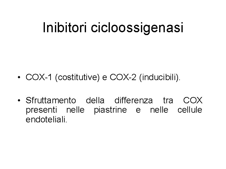 Inibitori cicloossigenasi • COX-1 (costitutive) e COX-2 (inducibili). • Sfruttamento della differenza tra COX