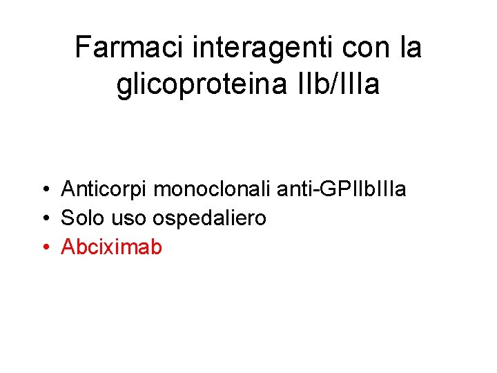 Farmaci interagenti con la glicoproteina IIb/IIIa • Anticorpi monoclonali anti-GPIIb. IIIa • Solo uso