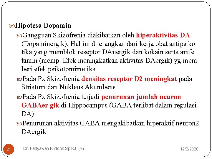 Hipotesa Dopamin Gangguan Skizofrenia diakibatkan oleh hiperaktivitas DA (Dopaminergik). Hal ini diterangkan dari Hipotesa Dopamin Gangguan Skizofrenia diakibatkan oleh hiperaktivitas DA (Dopaminergik). Hal ini diterangkan dari