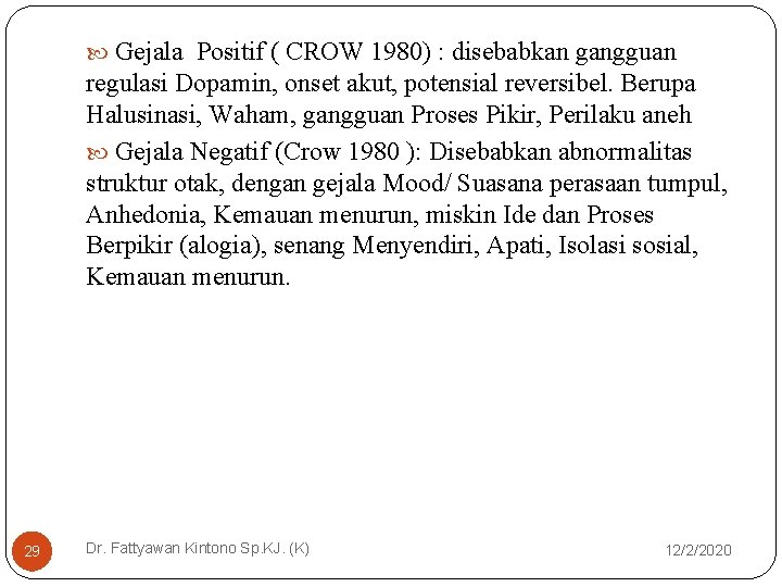 Gejala Positif ( CROW 1980) : disebabkan gangguan regulasi Dopamin, onset akut, potensial Gejala Positif ( CROW 1980) : disebabkan gangguan regulasi Dopamin, onset akut, potensial