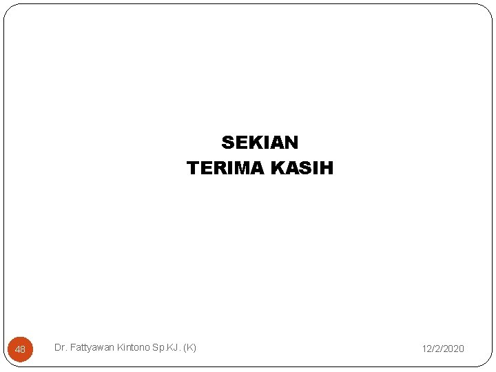 SEKIAN TERIMA KASIH 48 Dr. Fattyawan Kintono Sp. KJ. (K) 12/2/2020 SEKIAN TERIMA KASIH 48 Dr. Fattyawan Kintono Sp. KJ. (K) 12/2/2020