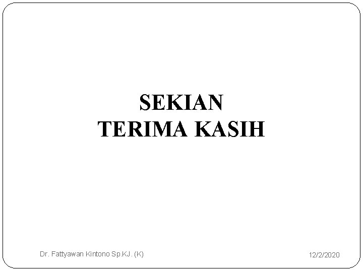SEKIAN TERIMA KASIH 58 Dr. Fattyawan Kintono Sp. KJ. (K) 12/2/2020 