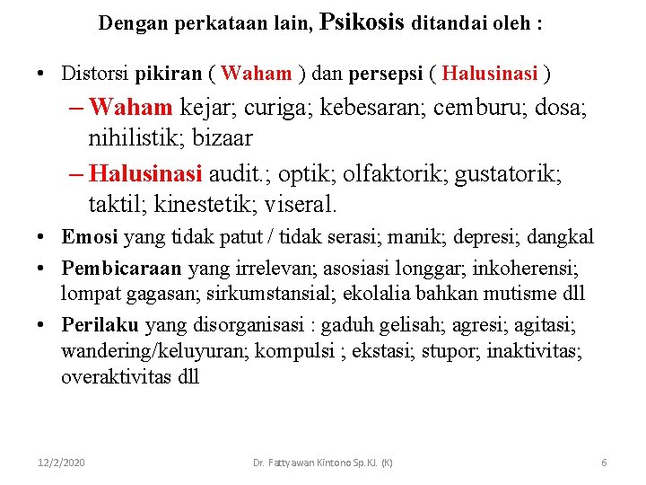 Dengan perkataan lain, Psikosis ditandai oleh : • Distorsi pikiran ( Waham ) dan