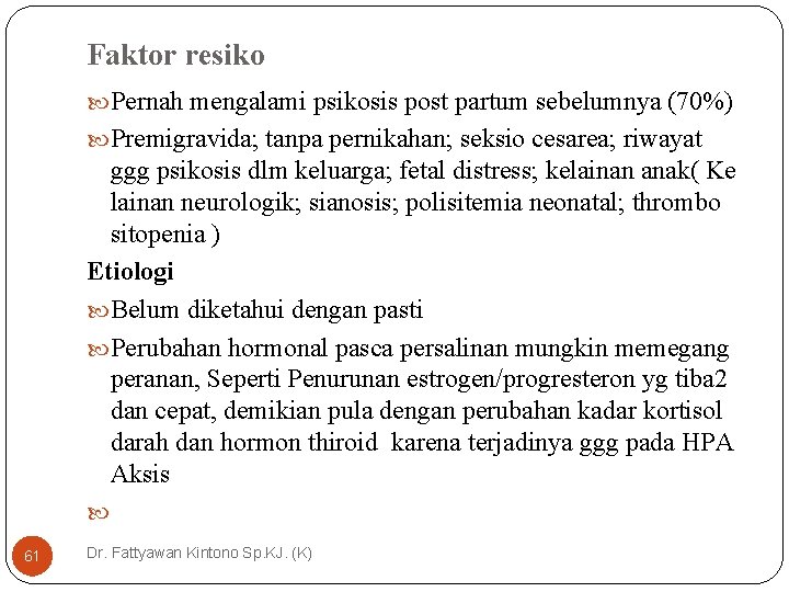 Faktor resiko Pernah mengalami psikosis post partum sebelumnya (70%) Premigravida; tanpa pernikahan; seksio cesarea;