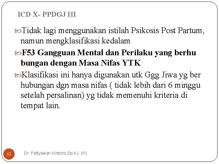 ICD X- PPDGJ III Tidak lagi menggunakan istilah Psikosis Post Partum, namun mengklasifikasi kedalam