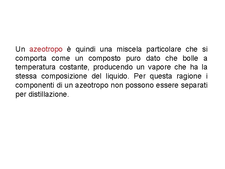 Un azeotropo è quindi una miscela particolare che si comporta come un composto puro