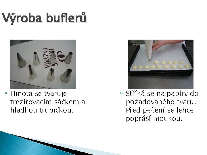 Výroba buflerů Hmota se tvaruje trezírovacím sáčkem a hladkou trubičkou. Stříká se na papíry