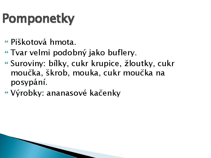 Pomponetky Piškotová hmota. Tvar velmi podobný jako buflery. Suroviny: bílky, cukr krupice, žloutky, cukr
