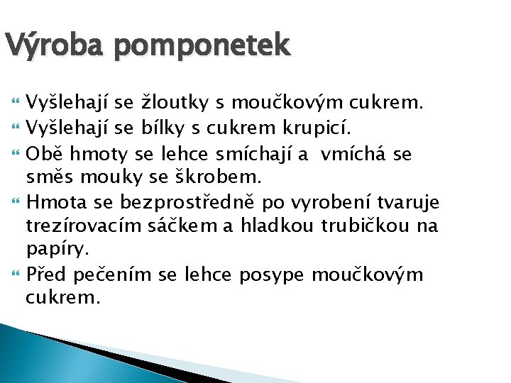 Výroba pomponetek Vyšlehají se žloutky s moučkovým cukrem. Vyšlehají se bílky s cukrem krupicí.