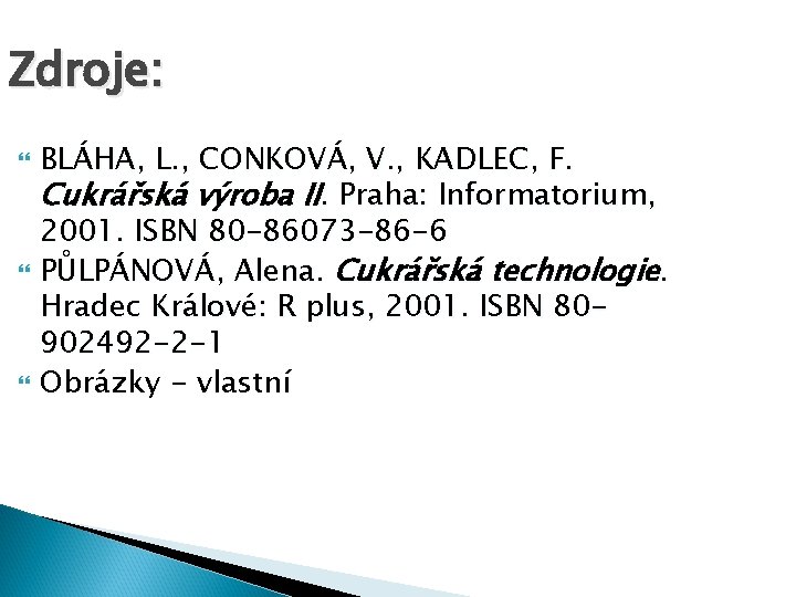 Zdroje: BLÁHA, L. , CONKOVÁ, V. , KADLEC, F. Cukrářská výroba II. Praha: Informatorium,