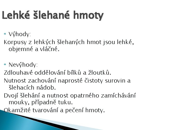 Lehké šlehané hmoty Výhody: Korpusy z lehkých šlehaných hmot jsou lehké, objemné a vláčné.