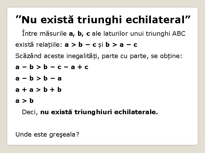 ”Nu există triunghi echilateral” Între măsurile a, b, c ale laturilor unui triunghi ABC