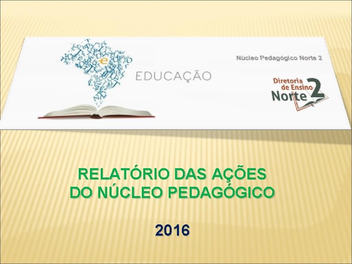 RELATÓRIO DAS AÇÕES DO NÚCLEO PEDAGÓGICO 2016 