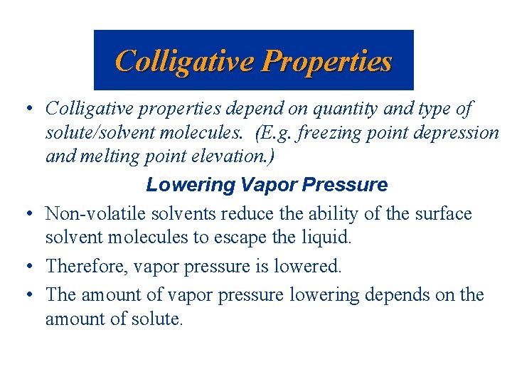 Colligative Properties • Colligative properties depend on quantity and type of solute/solvent molecules. (E.