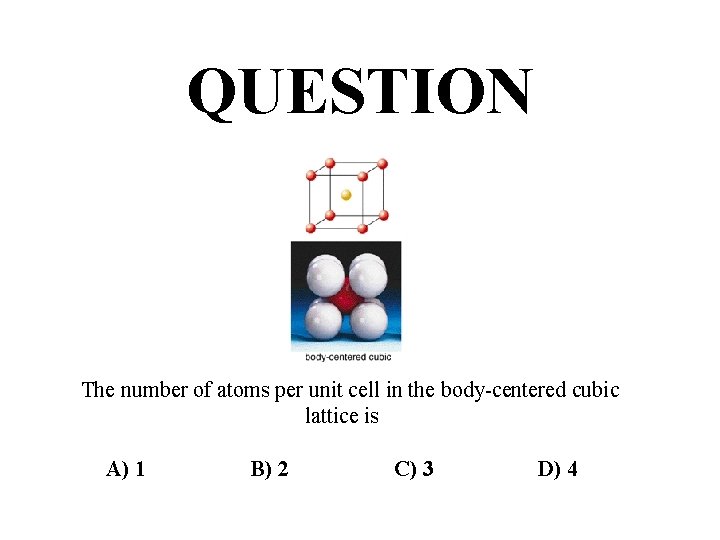 QUESTION The number of atoms per unit cell in the body-centered cubic lattice is