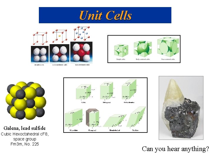 Unit Cells Galena, lead sulfide Cubic Hexoctahedral c. F 8, space group Fm 3