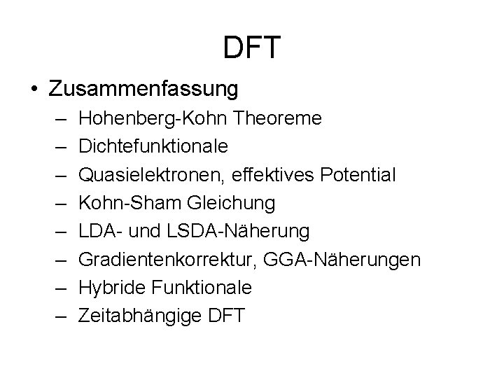 DFT • Zusammenfassung – – – – Hohenberg-Kohn Theoreme Dichtefunktionale Quasielektronen, effektives Potential Kohn-Sham