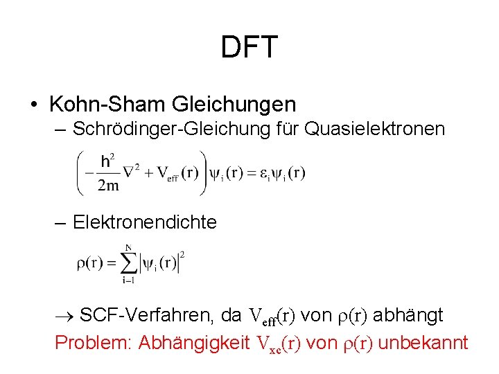 DFT • Kohn-Sham Gleichungen – Schrödinger-Gleichung für Quasielektronen – Elektronendichte SCF-Verfahren, da Veff(r) von