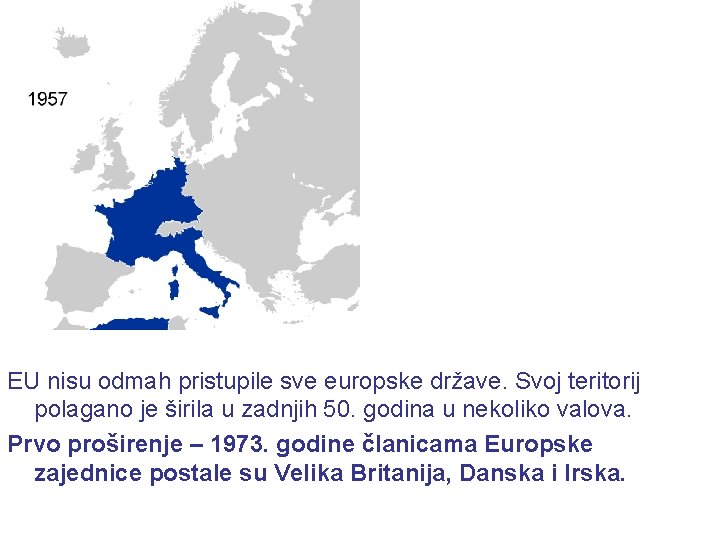 EU nisu odmah pristupile sve europske države. Svoj teritorij polagano je širila u zadnjih