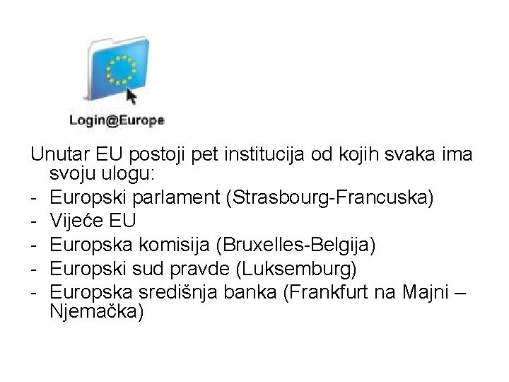Unutar EU postoji pet institucija od kojih svaka ima svoju ulogu: - Europski parlament
