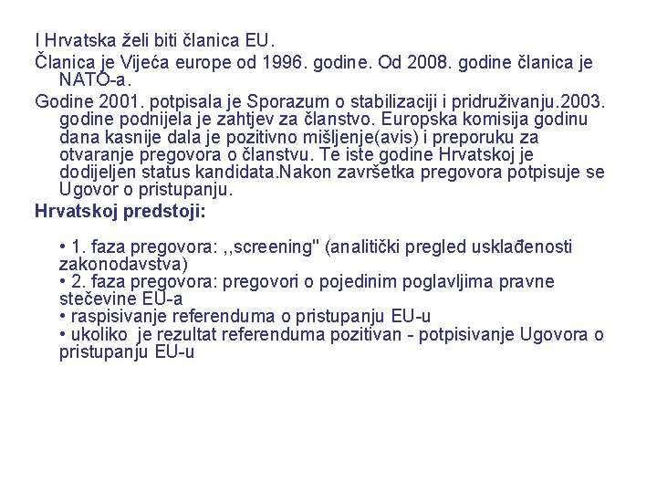 I Hrvatska želi biti članica EU. Članica je Vijeća europe od 1996. godine. Od