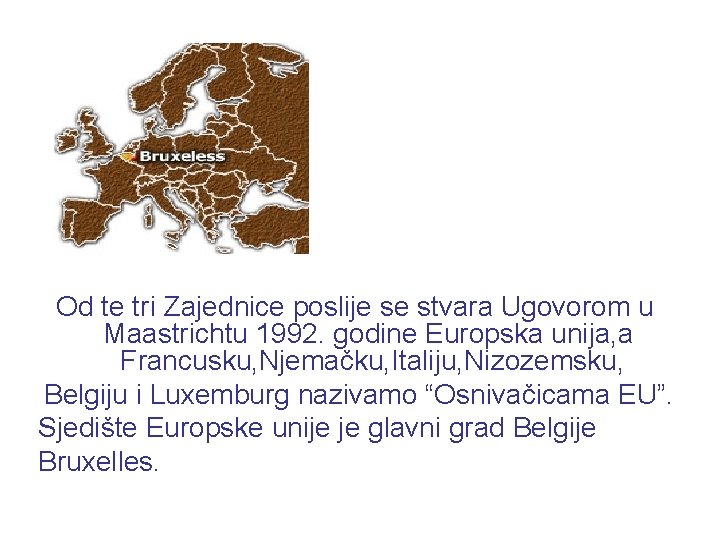 Od te tri Zajednice poslije se stvara Ugovorom u Maastrichtu 1992. godine Europska unija,