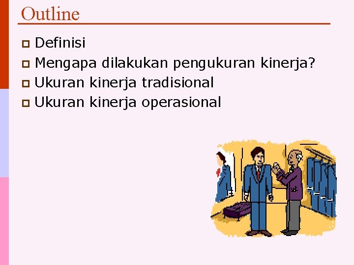 Outline Definisi p Mengapa dilakukan pengukuran kinerja? p Ukuran kinerja tradisional p Ukuran kinerja