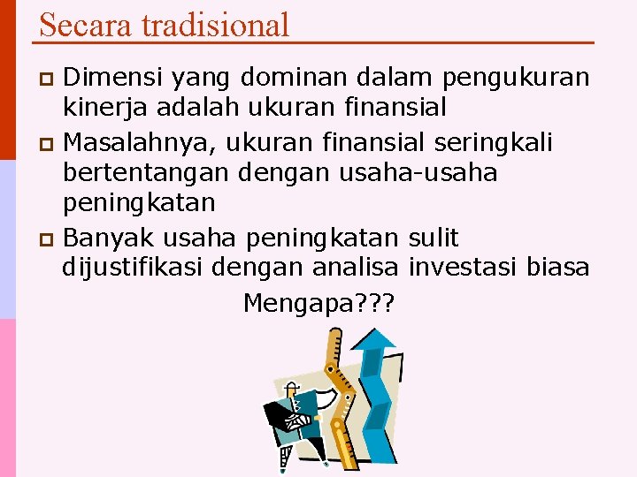 Secara tradisional Dimensi yang dominan dalam pengukuran kinerja adalah ukuran finansial p Masalahnya, ukuran