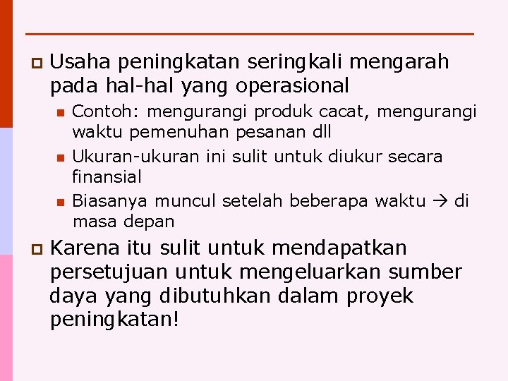 p Usaha peningkatan seringkali mengarah pada hal-hal yang operasional n n n p Contoh: