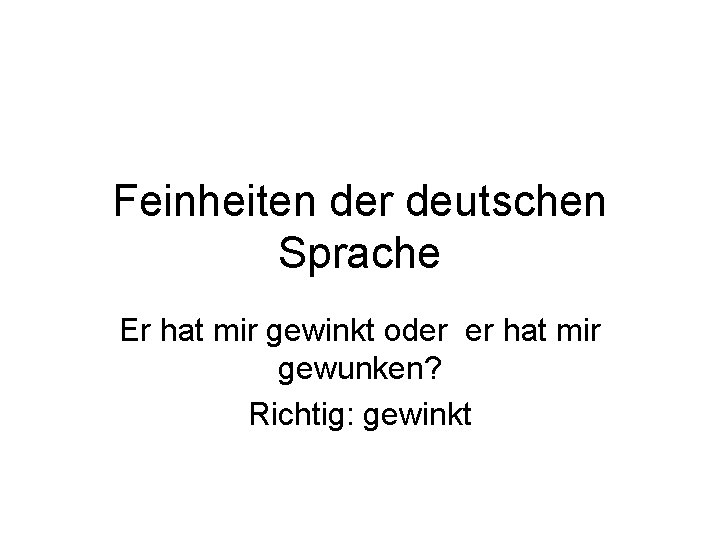 Feinheiten der deutschen Sprache Er hat mir gewinkt oder er hat mir gewunken? Richtig: