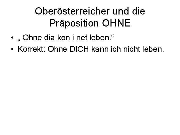Oberösterreicher und die Präposition OHNE • „ Ohne dia kon i net leben. “
