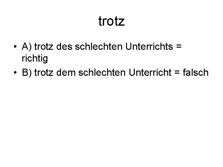 trotz • A) trotz des schlechten Unterrichts = richtig • B) trotz dem schlechten