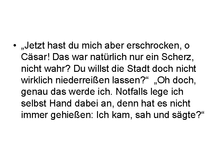  • „Jetzt hast du mich aber erschrocken, o Cäsar! Das war natürlich nur